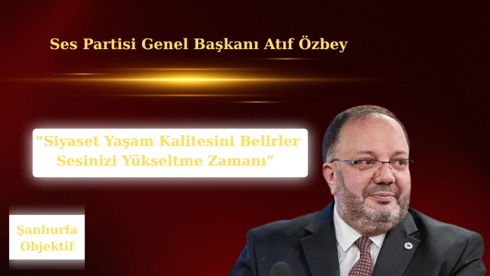 Atıf Özbey: Siyaset Yaşam Kalitesini Belirler Sesinizi Yükseltme Zamanı
